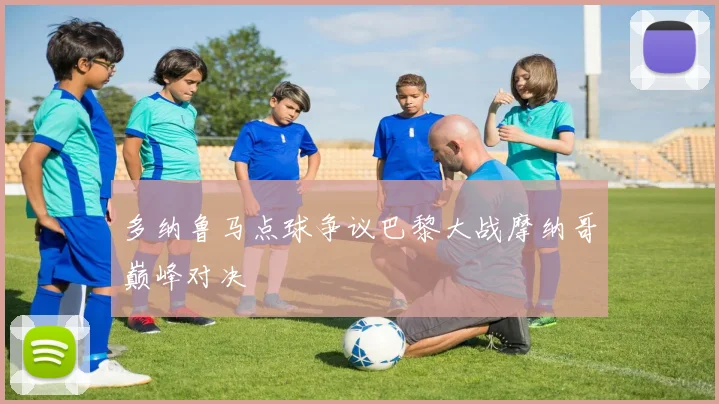 多纳鲁马点球争议巴黎大战摩纳哥巅峰对决