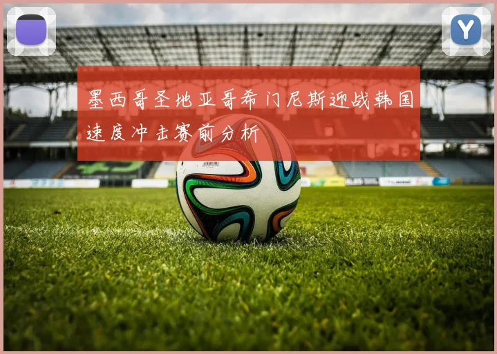 墨西哥圣地亚哥希门尼斯迎战韩国速度冲击赛前分析