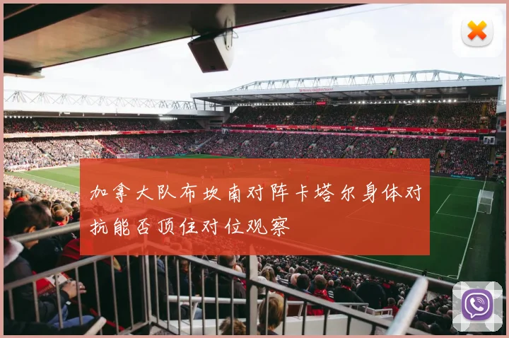加拿大队布坎南对阵卡塔尔身体对抗能否顶住对位观察