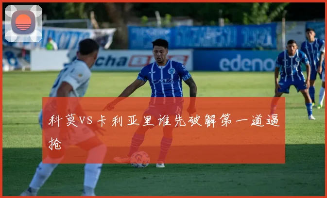 科莫vs卡利亚里谁先破解第一道逼抢