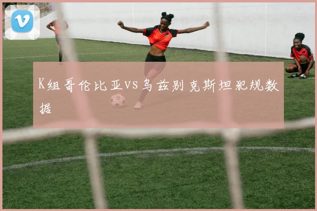 K组哥伦比亚vs乌兹别克斯坦犯规数据