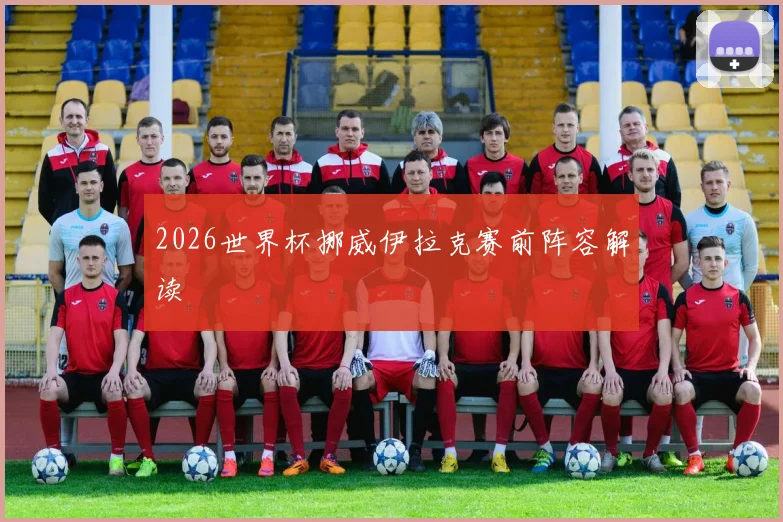 2026世界杯挪威伊拉克赛前阵容解读